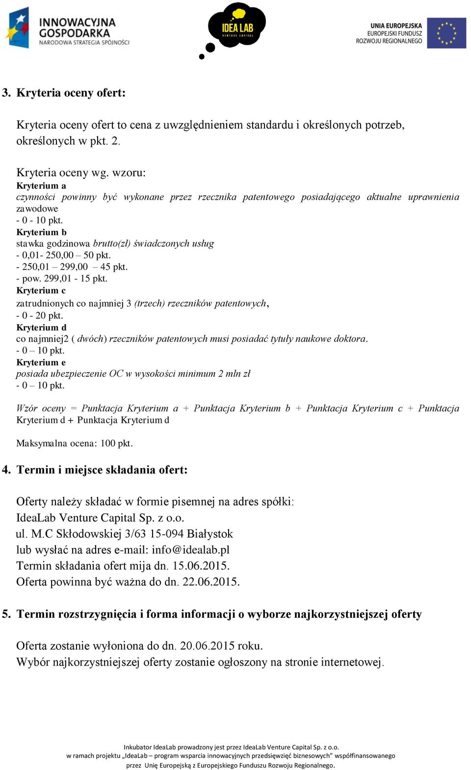 Kryterium b stawka godzinowa brutto(zł) świadczonych usług - 0,01-250,00 50 pkt. - 250,01 299,00 45 pkt. - pow. 299,01-15 pkt.