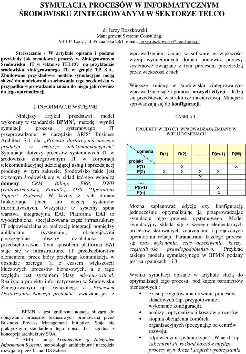 . Zbudowane przykładowe modele symulacyjne mogą słuŝyć do modelowania zachowania tego środowiska w przypadku wprowadzania zmian do niego jak równieŝ do jego optymalizacji. I.