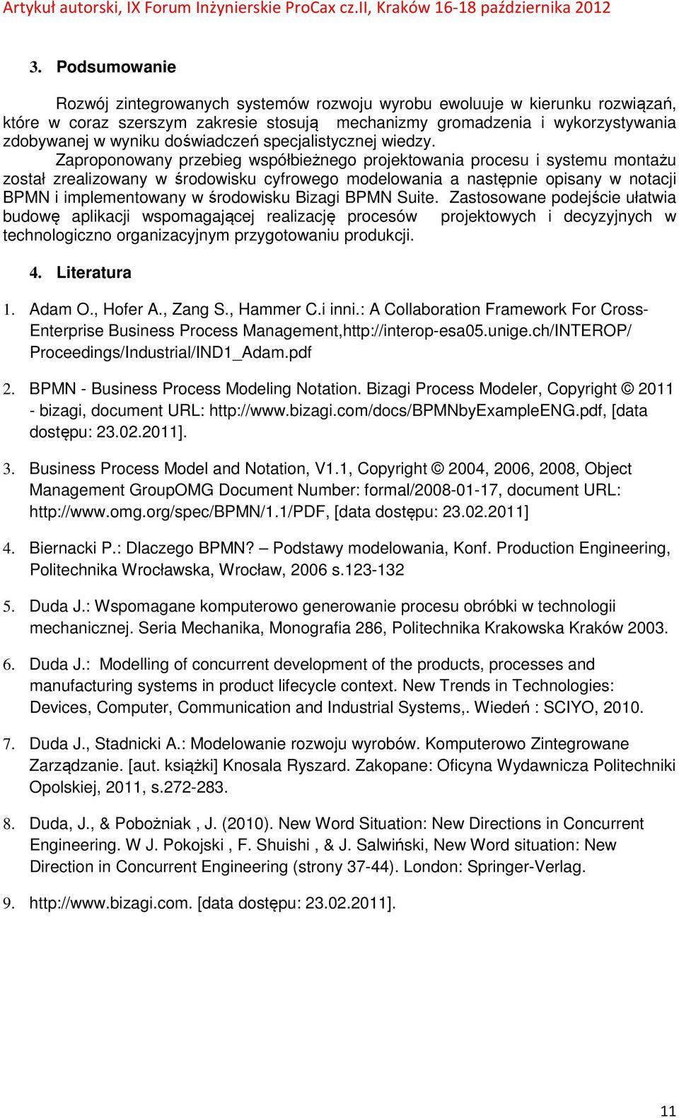 Zaproponowany przebieg współbieżnego projektowania procesu i systemu montażu został zrealizowany w środowisku cyfrowego modelowania a następnie opisany w notacji BPMN i implementowany w środowisku