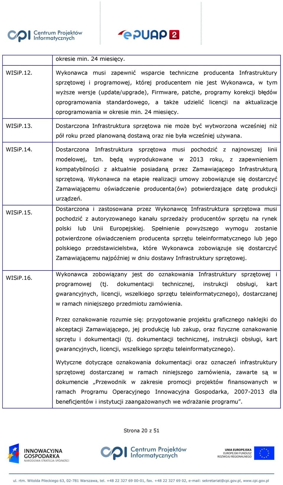 korekcji błędów oprogramowania standardowego, a także udzielić licencji na aktualizacje oprogramowania w okresie min. 24 miesięcy.