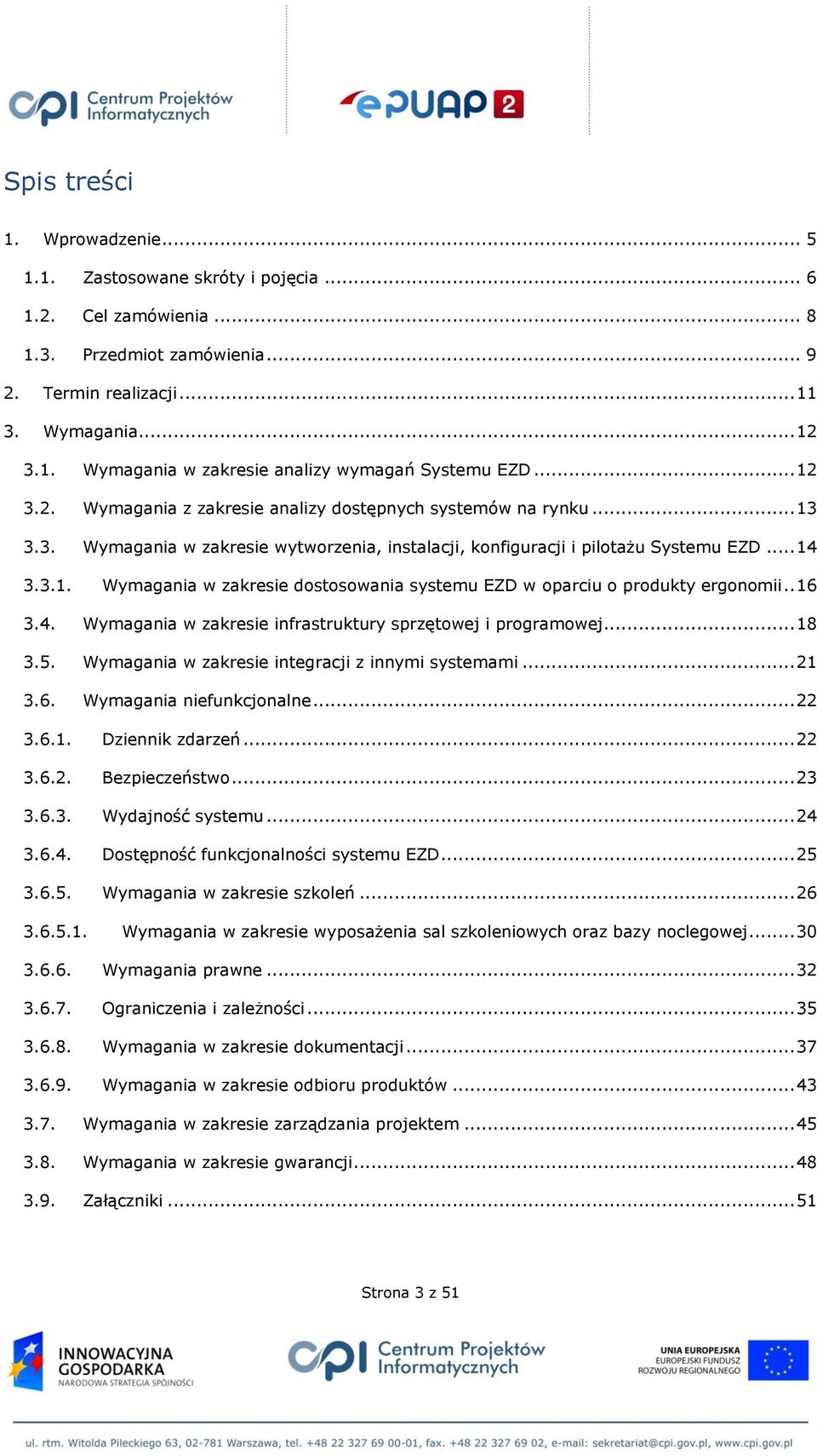 . 16 3.4. Wymagania w zakresie infrastruktury sprzętowej i programowej... 18 3.5. Wymagania w zakresie integracji z innymi systemami... 21 3.6. Wymagania niefunkcjonalne... 22 3.6.1. Dziennik zdarzeń.