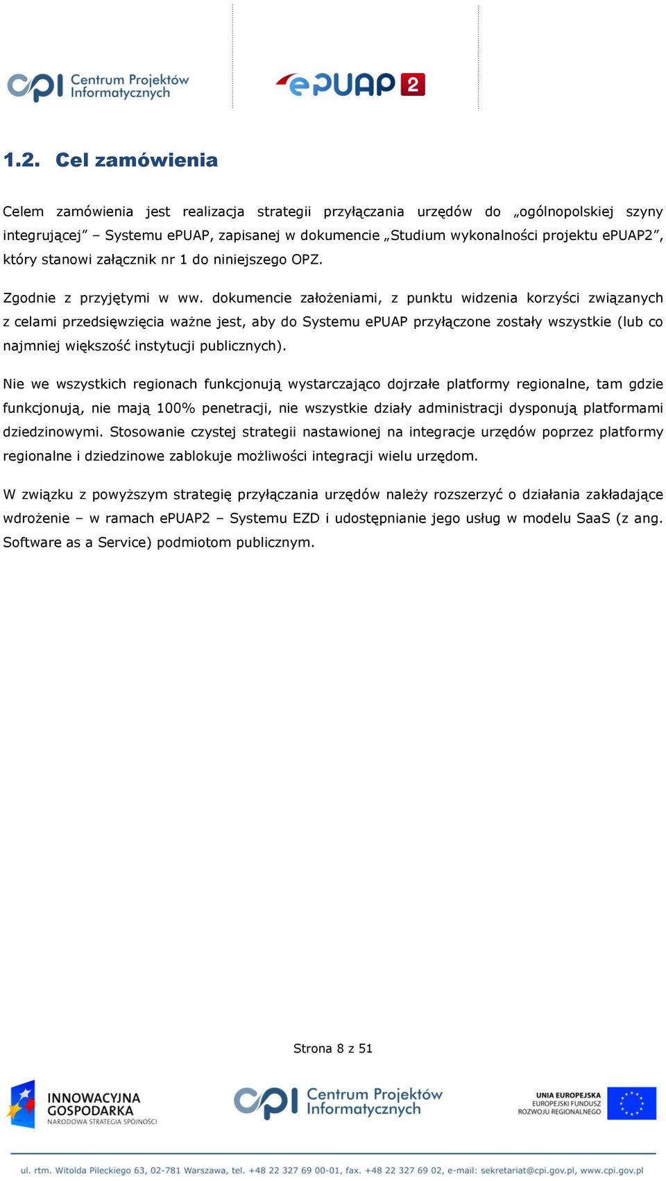 dokumencie założeniami, z punktu widzenia korzyści związanych z celami przedsięwzięcia ważne jest, aby do Systemu epuap przyłączone zostały wszystkie (lub co najmniej większość instytucji