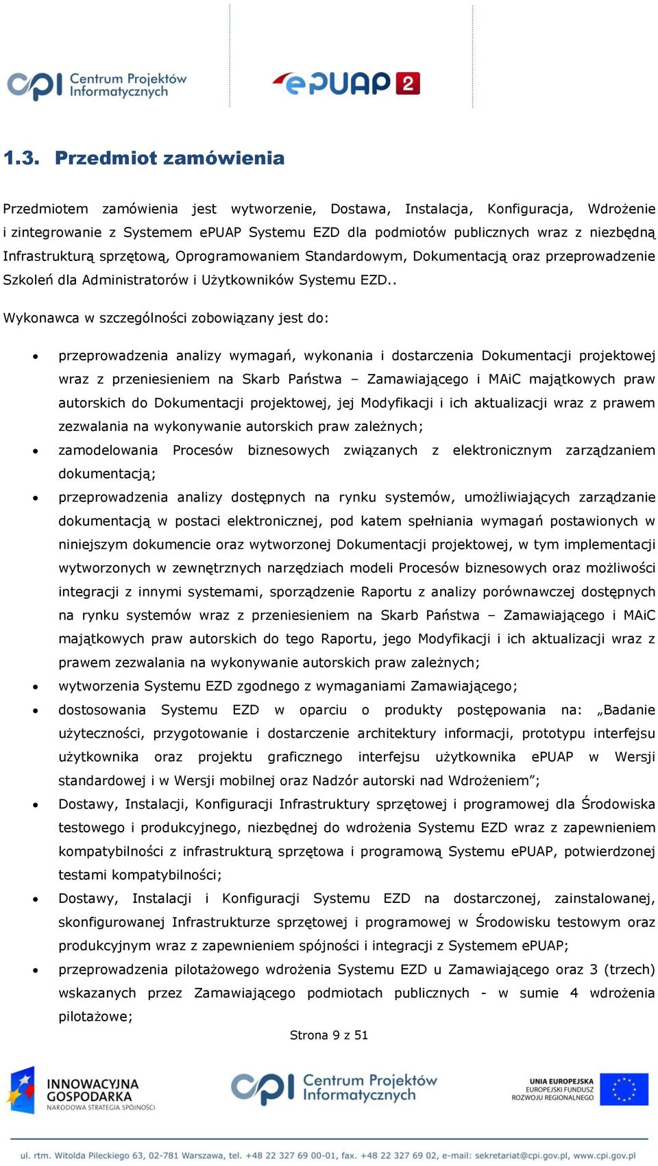 . Wykonawca w szczególności zobowiązany jest do: przeprowadzenia analizy wymagań, wykonania i dostarczenia Dokumentacji projektowej wraz z przeniesieniem na Skarb Państwa Zamawiającego i MAiC