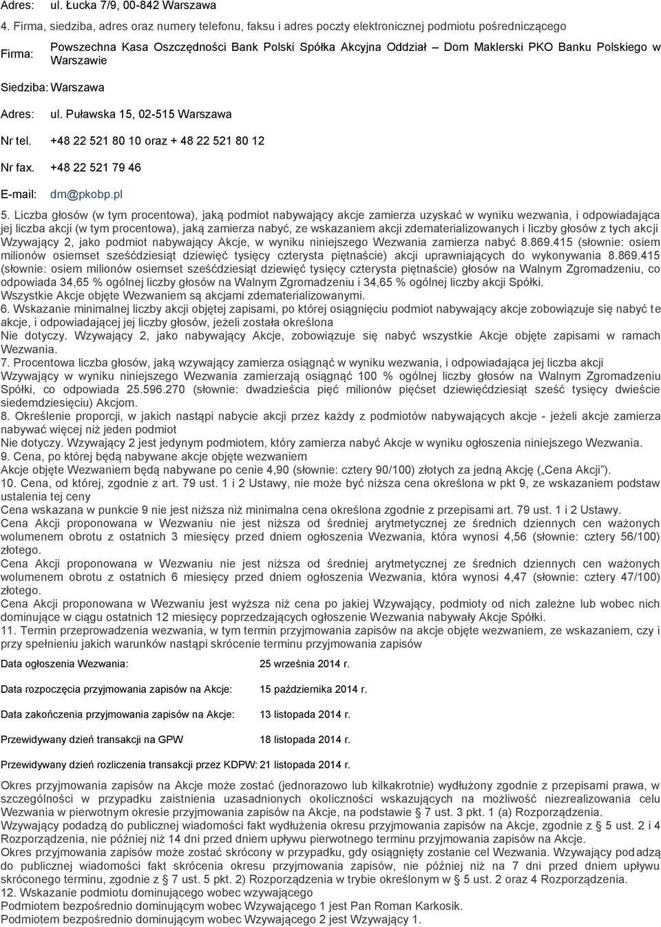 Liczba głosów (w tym procentowa), jaką podmiot nabywający akcje zamierza uzyskać w wyniku wezwania, i odpowiadająca jej liczba akcji (w tym procentowa), jaką zamierza nabyć, ze wskazaniem akcji