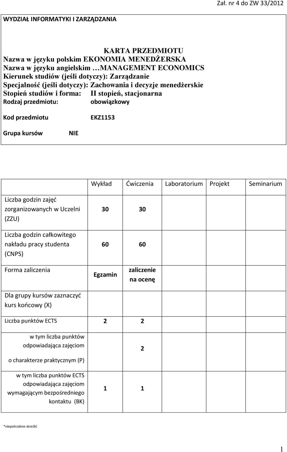 Ćwiczenia Laboratorium Projekt Seminarium Liczba godzin zajęć zorganizowanych w Uczelni (ZZU) Liczba godzin całkowitego nakładu pracy studenta (CNPS) 30 30 60 60 Forma zaliczenia Dla grupy kursów