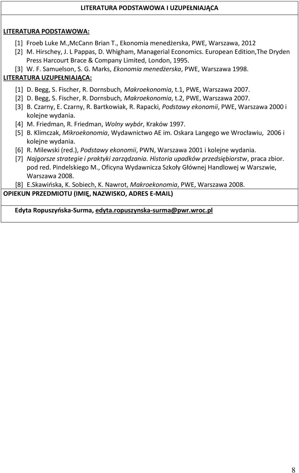 Fischer, R. Dornsbuch, Makroekonomia, t., PWE, Warszawa 007. [] D. Begg, S. Fischer, R. Dornsbuch, Makroekonomia, t., PWE, Warszawa 007. [3] B. Czarny, E. Czarny, R. Bartkowiak, R.