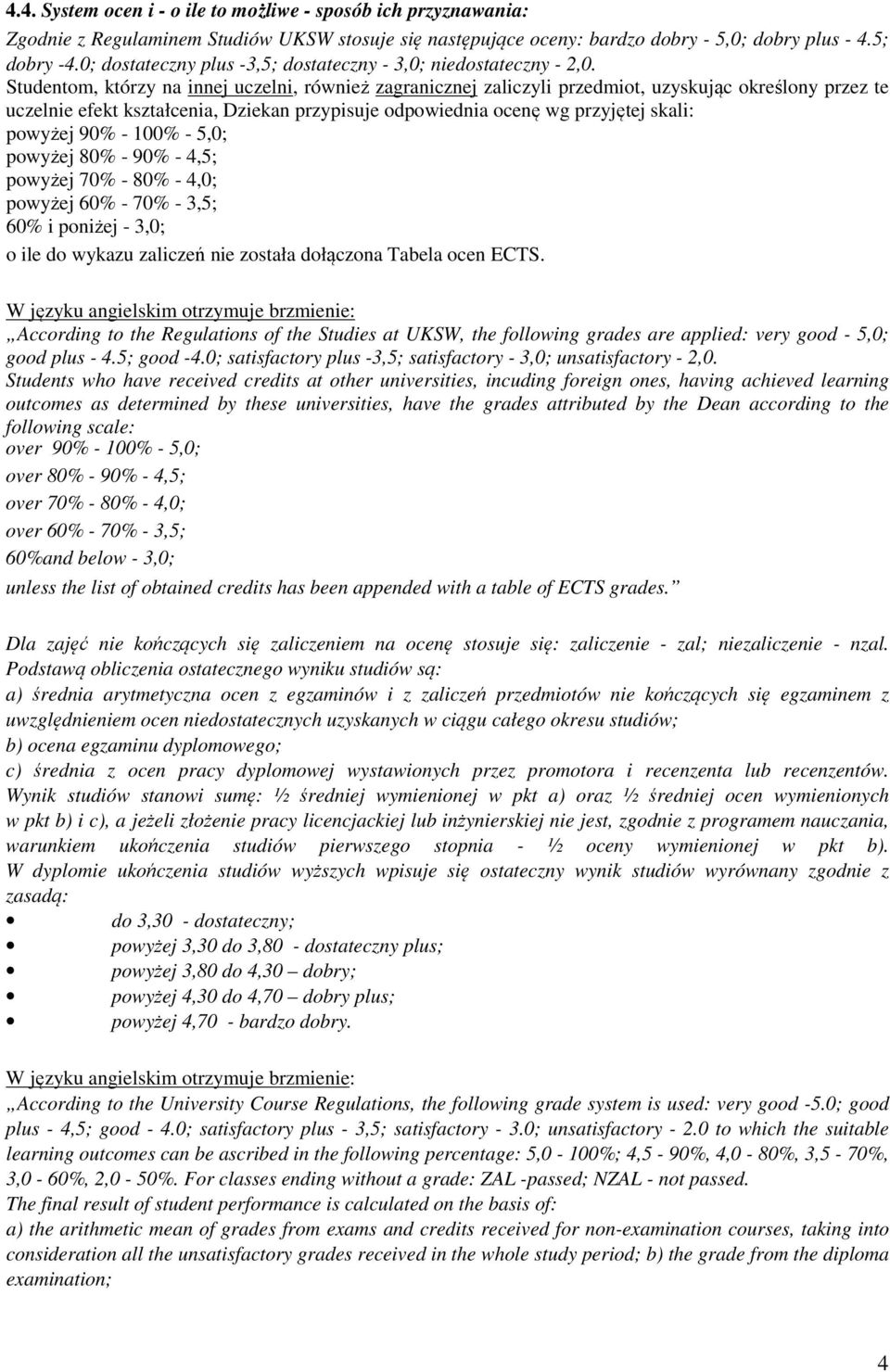 Studentom, którzy na innej uczelni, również zagranicznej zaliczyli przedmiot, uzyskując określony przez te uczelnie efekt kształcenia, Dziekan przypisuje odpowiednia ocenę wg przyjętej skali: powyżej