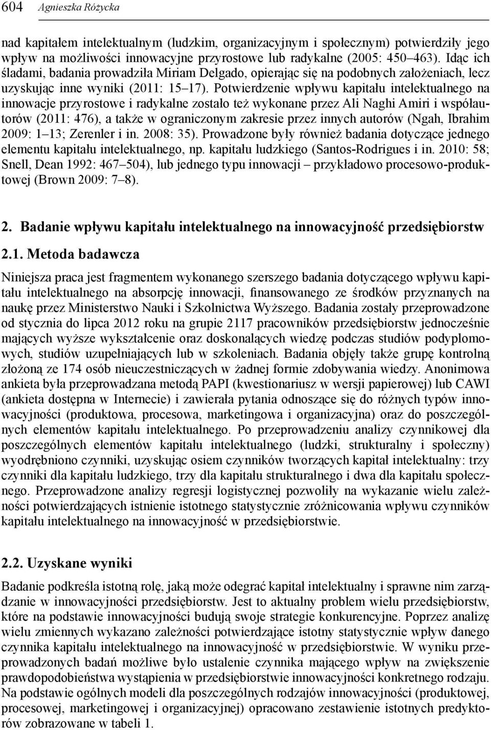Potwierdzenie wpływu kapitału intelektualnego na innowacje przyrostowe i radykalne zostało też wykonane przez Ali Naghi Amiri i współautorów (2011: 476), a także w ograniczonym zakresie przez innych