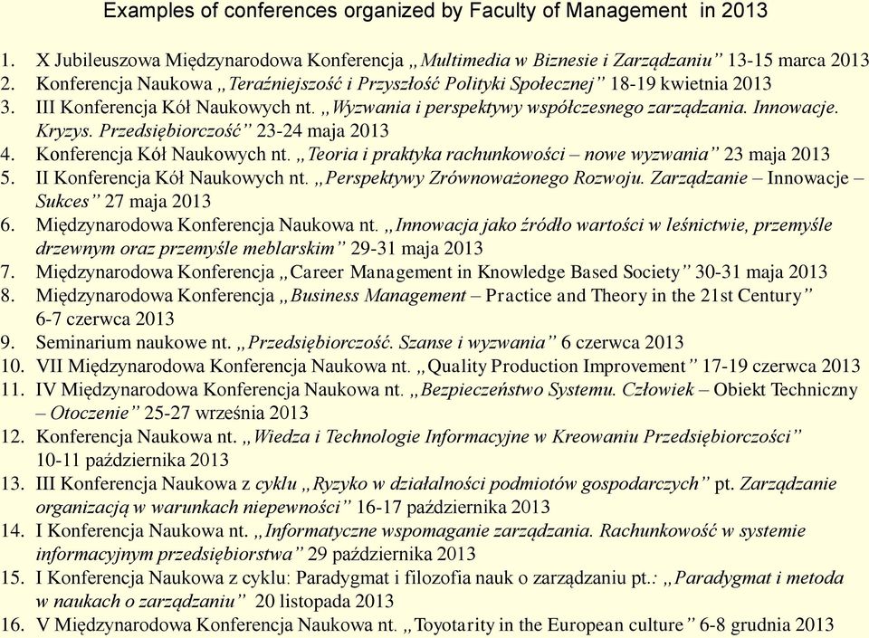 Przedsiębiorczość 23-24 maja 2013 4. Konferencja Kół Naukowych nt. Teoria i praktyka rachunkowości nowe wyzwania 23 maja 2013 5. II Konferencja Kół Naukowych nt. Perspektywy Zrównoważonego Rozwoju.