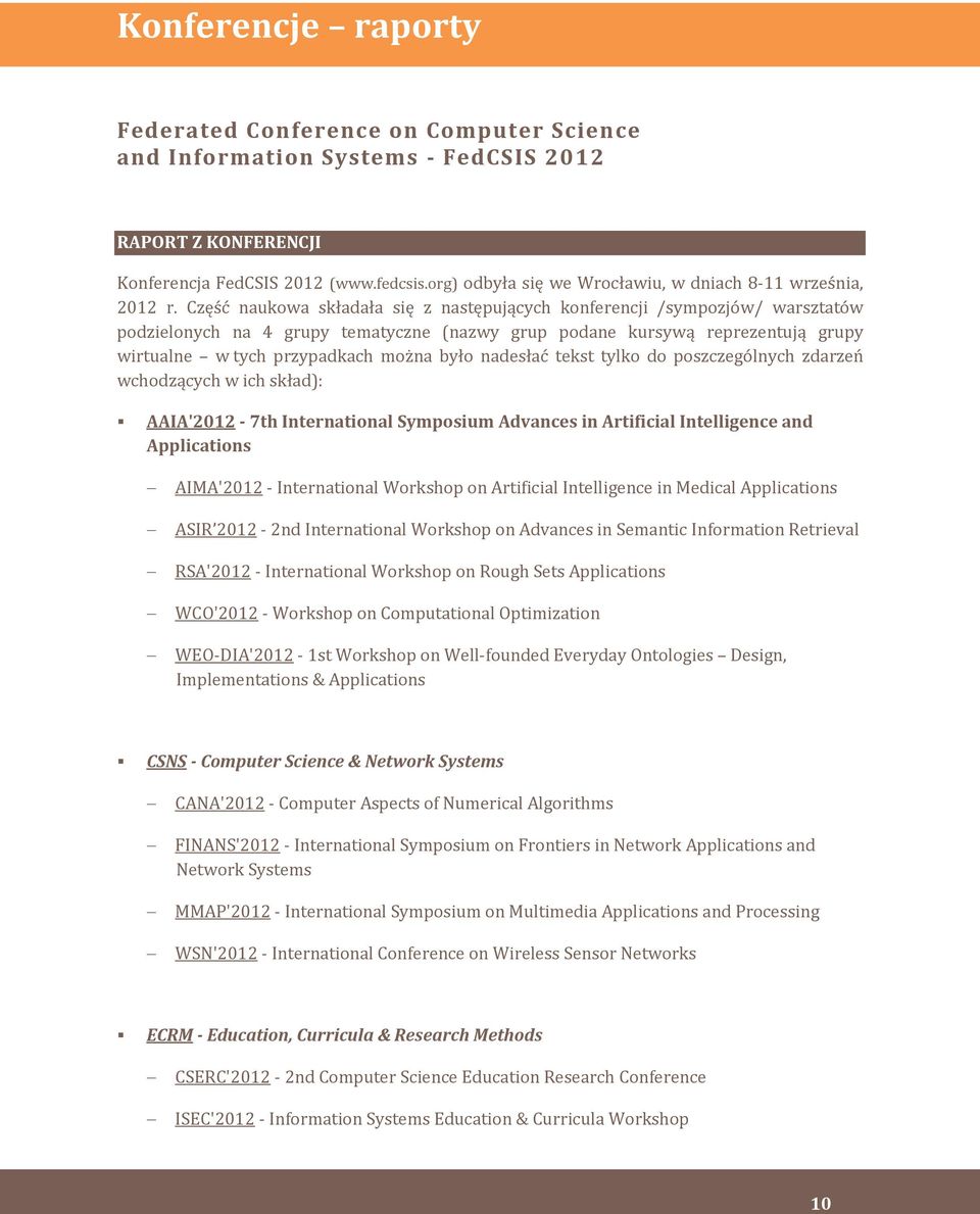 Część naukowa składała się z następujących konferencji /sympozjów/ warsztatów podzielonych na 4 grupy tematyczne (nazwy grup podane kursywą reprezentują grupy wirtualne w tych przypadkach można było