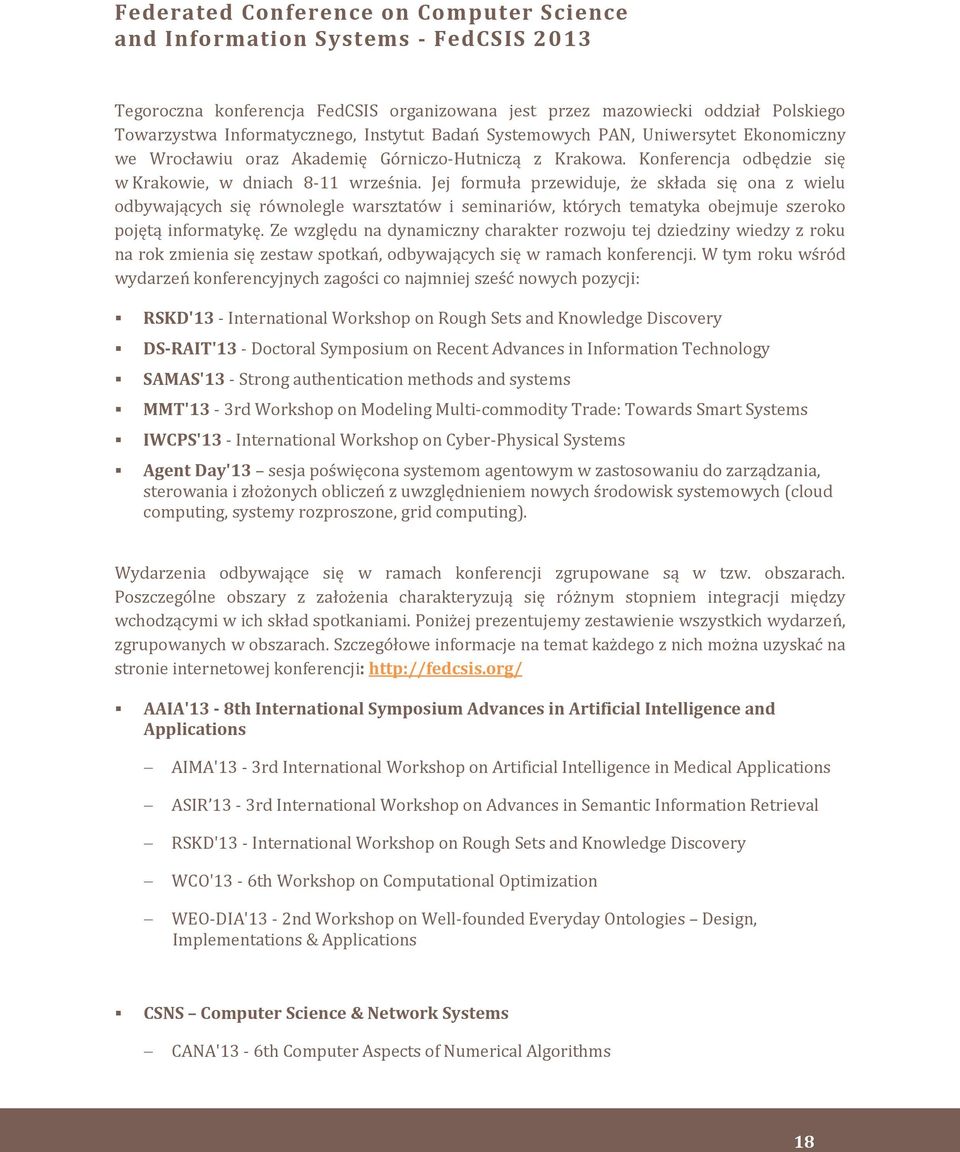 Jej formuła przewiduje, że składa się ona z wielu odbywających się równolegle warsztatów i seminariów, których tematyka obejmuje szeroko pojętą informatykę.