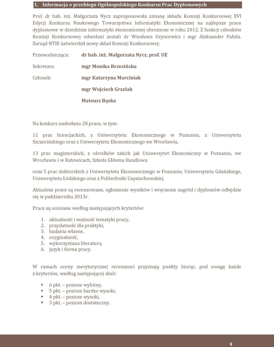 obronione w roku 2012. Z funkcji członków Komisji Konkursowej odwołani zostali dr Wiesława Gryncewicz i mgr Aleksander Fafuła.