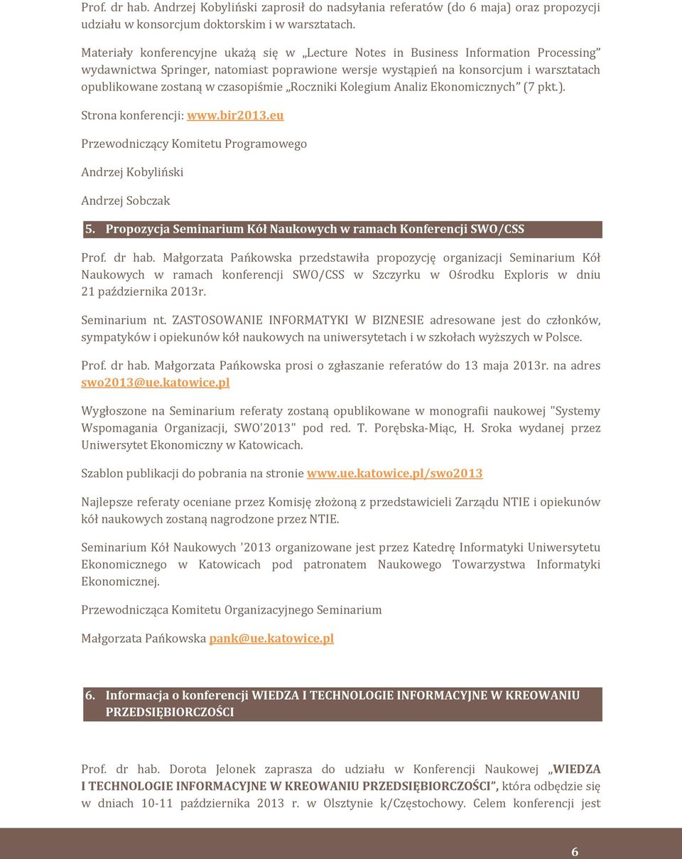 czasopiśmie Roczniki Kolegium Analiz Ekonomicznych (7 pkt.). Strona konferencji: www.bir2013.eu Przewodniczący Komitetu Programowego Andrzej Kobyliński Andrzej Sobczak 5.