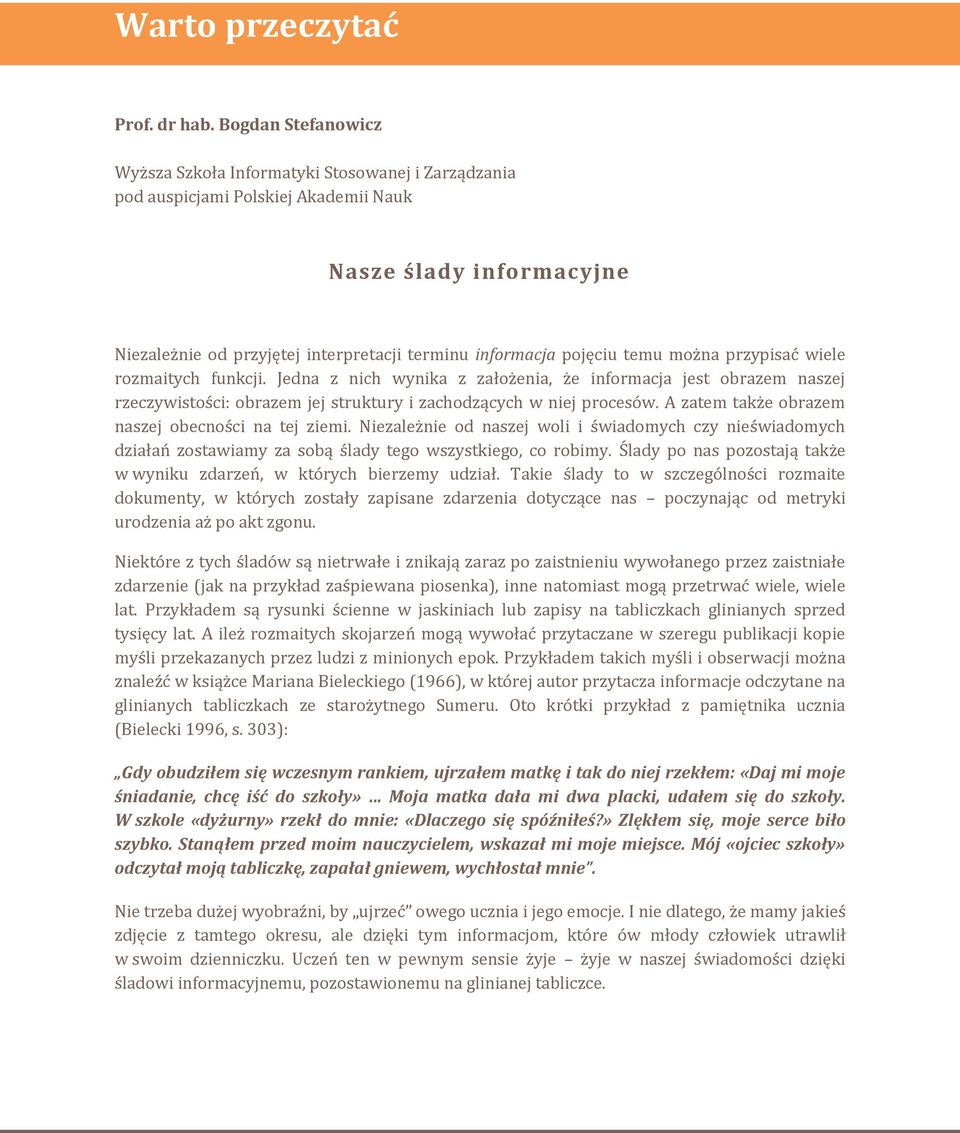 temu można przypisać wiele rozmaitych funkcji. Jedna z nich wynika z założenia, że informacja jest obrazem naszej rzeczywistości: obrazem jej struktury i zachodzących w niej procesów.