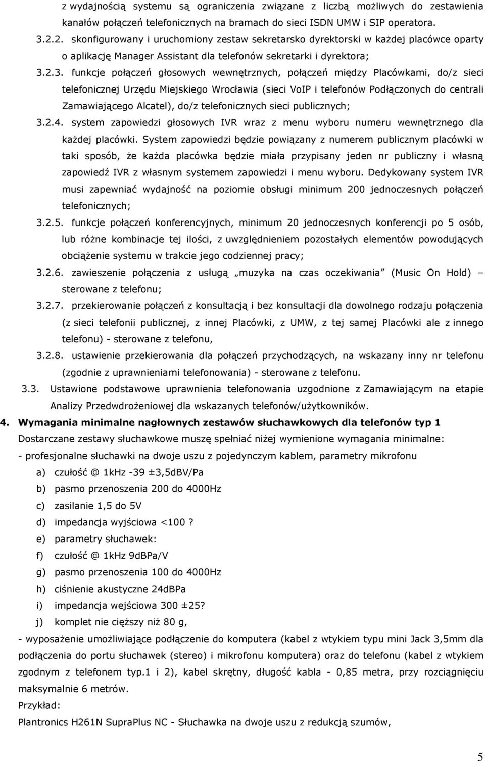 2.3. funkcje połączeń głosowych wewnętrznych, połączeń między Placówkami, do/z sieci telefonicznej Urzędu Miejskiego Wrocławia (sieci VoIP i telefonów Podłączonych do centrali Zamawiającego Alcatel),