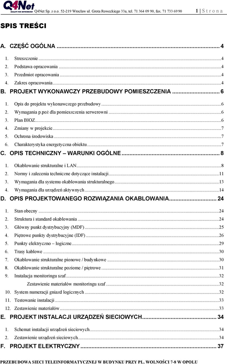 Charakterystyka energetyczna obiektu...7 C. OPIS TECHNICZNY WARUNKI OGÓLNE... 8 1. Okablowanie strukturalne i LAN...8 2. Normy i zalecenia techniczne dotyczące instalacji... 11 3.