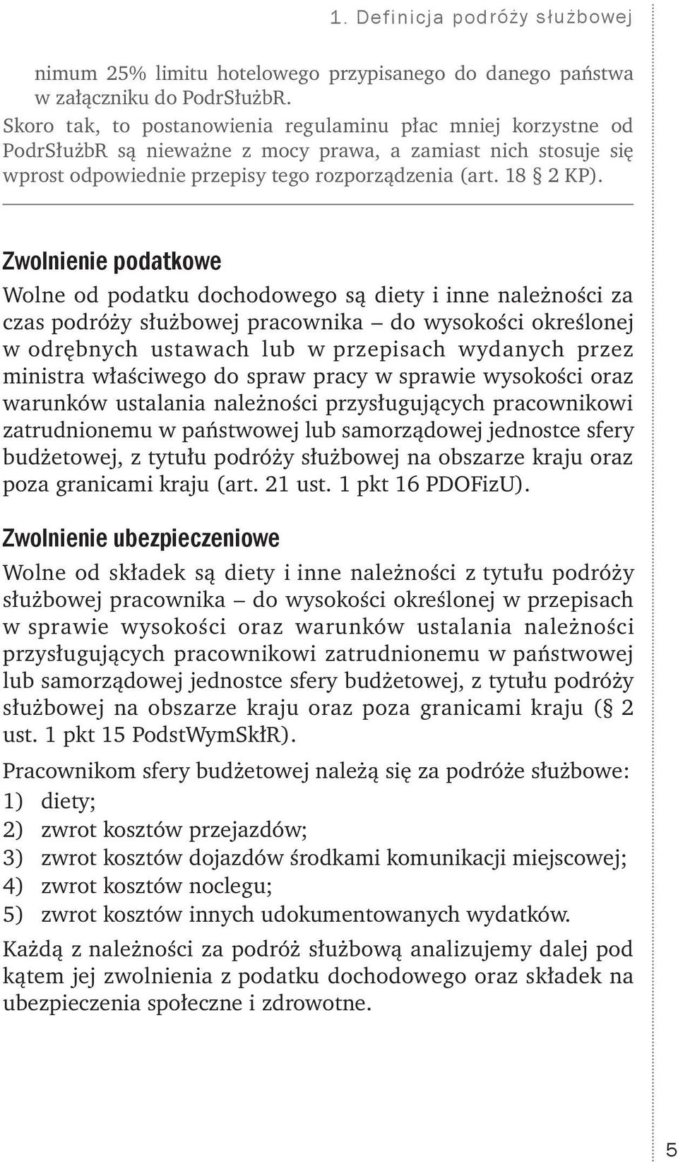 Zwolnienie podatkowe Wolne od podatku dochodowego są diety i inne należności za czas podróży służbowej pracownika do wysokości określonej w odrębnych ustawach lub w przepisach wydanych przez ministra