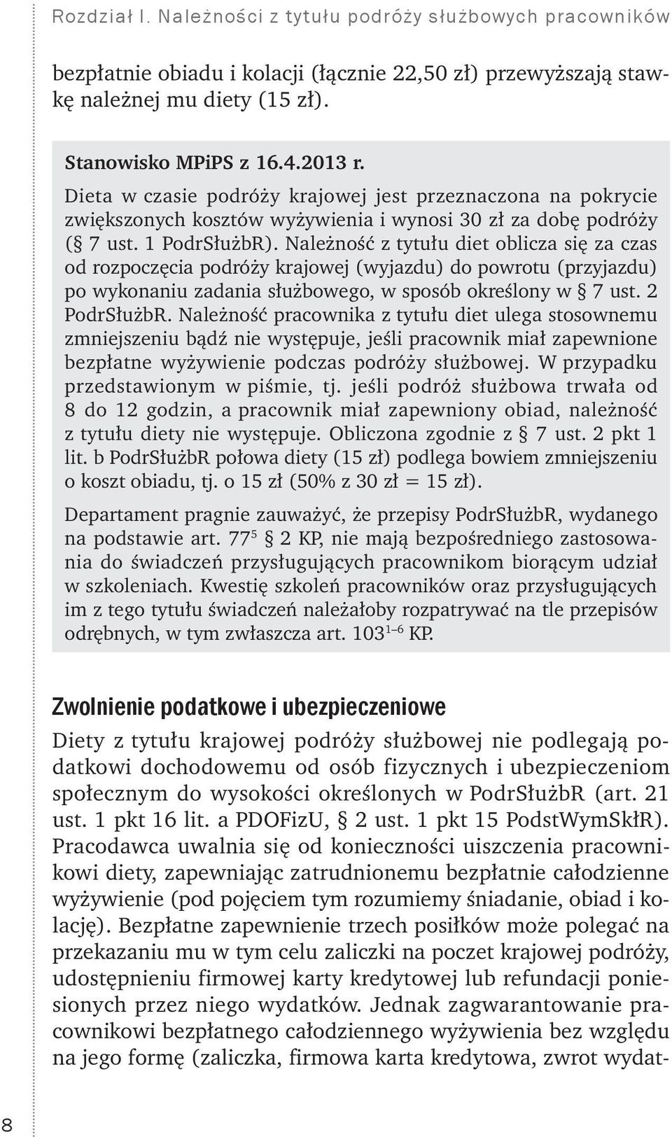 Należność z tytułu diet oblicza się za czas od rozpoczęcia podróży krajowej (wyjazdu) do powrotu (przyjazdu) po wykonaniu zadania służbowego, w sposób określony w 7 ust. 2 PodrSłużbR.