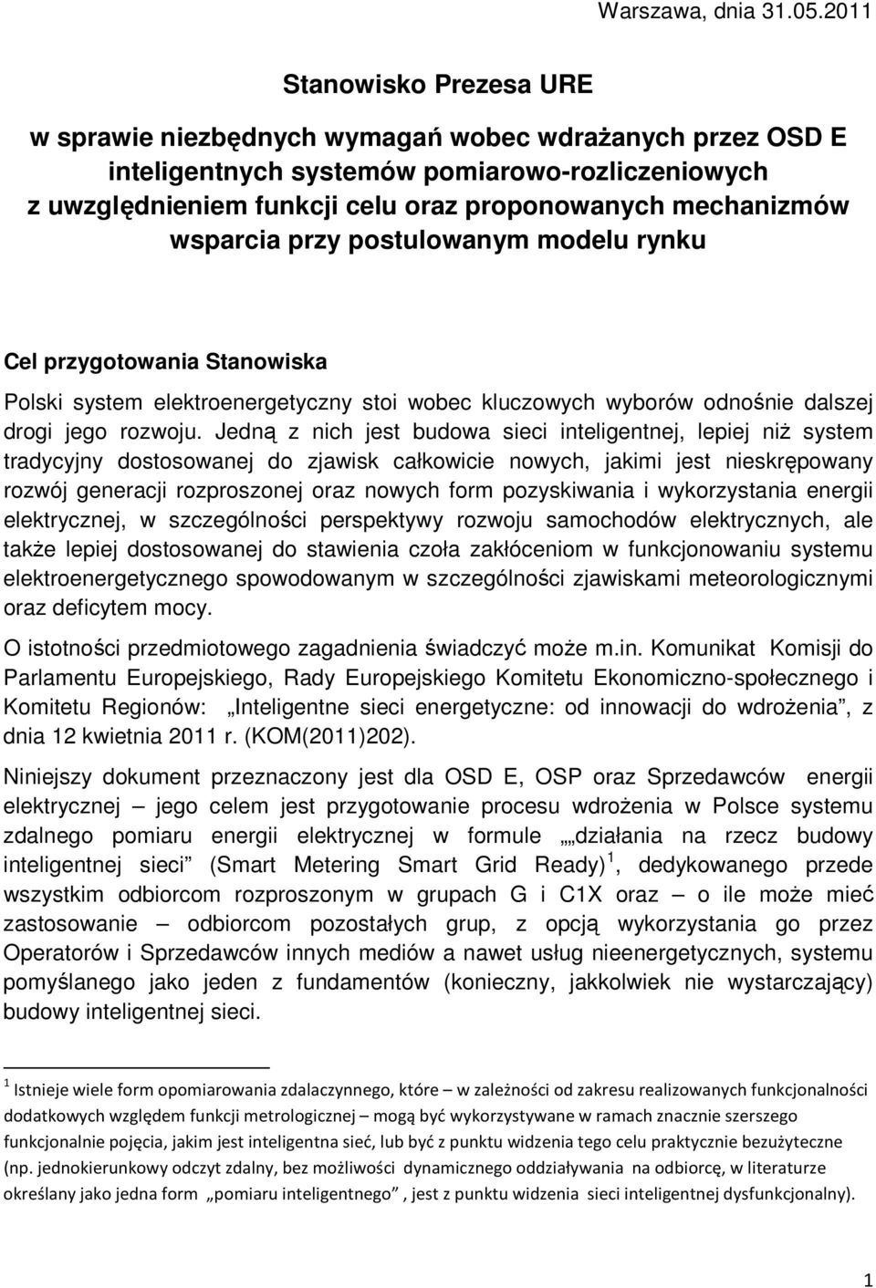 wsparcia przy postulowanym modelu rynku Cel przygotowania Stanowiska Polski system elektroenergetyczny stoi wobec kluczowych wyborów odnośnie dalszej drogi jego rozwoju.
