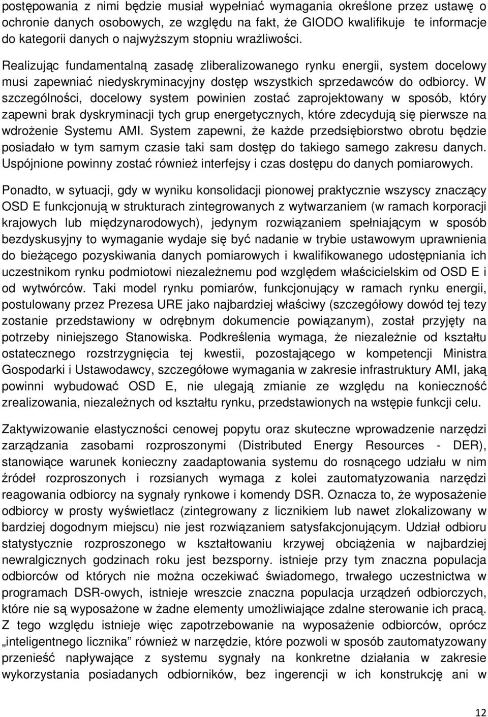 W szczególności, docelowy system powinien zostać zaprojektowany w sposób, który zapewni brak dyskryminacji tych grup energetycznych, które zdecydują się pierwsze na wdrożenie Systemu AMI.