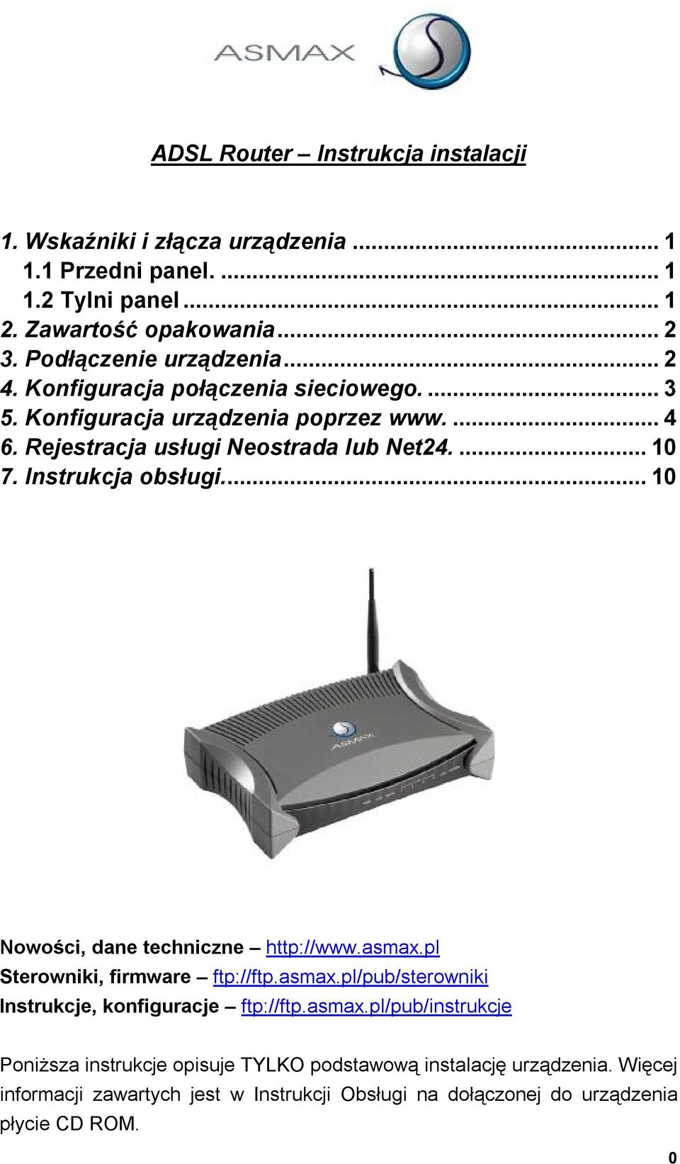 Instrukcja obsługi...10 Nowości, dane techniczne http://www.asmax.pl Sterowniki, firmware ftp://ftp.asmax.pl/pub/sterowniki Instrukcje, konfiguracje ftp://ftp.asmax.pl/pub/instrukcje Poniższa instrukcje opisuje TYLKO podstawową instalację urządzenia.