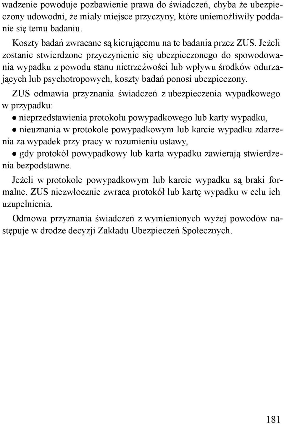 Jeżeli zostanie stwierdzone przyczynienie się ubezpieczonego do spowodowania wypadku z powodu stanu nietrzeźwości lub wpływu środków odurzających lub psychotropowych, koszty badań ponosi ubezpieczony.