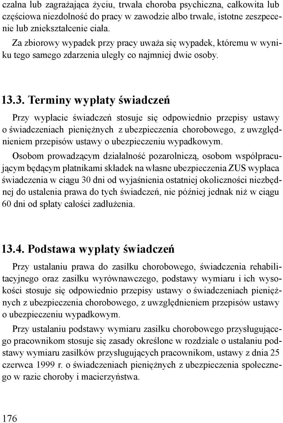 3. Terminy wypłaty świadczeń Przy wypłacie świadczeń stosuje się odpowiednio przepisy ustawy o świadczeniach pieniężnych z ubezpieczenia chorobowego, z uwzględnieniem przepisów ustawy o ubezpieczeniu