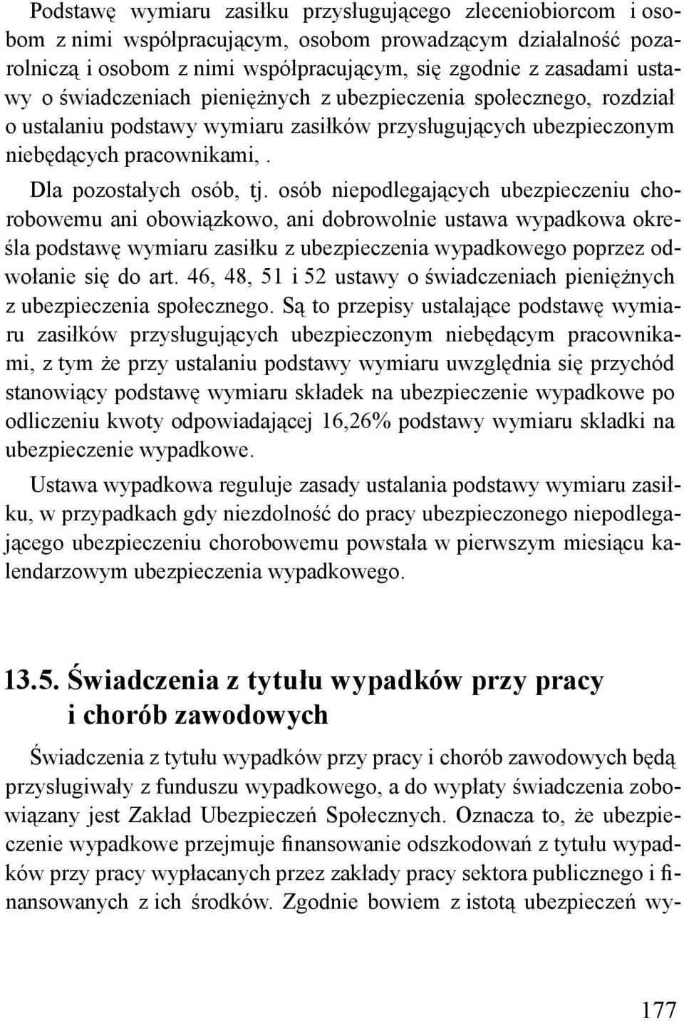 osób niepodlegających ubezpieczeniu chorobowemu ani obowiązkowo, ani dobrowolnie ustawa wypadkowa określa podstawę wymiaru zasiłku z ubezpieczenia wypadkowego poprzez odwołanie się do art.