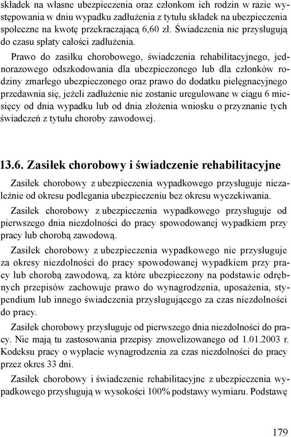 Prawo do zasiłku chorobowego, świadczenia rehabilitacyjnego, jednorazowego odszkodowania dla ubezpieczonego lub dla członków rodziny zmarłego ubezpieczonego oraz prawo do dodatku pielęgnacyjnego