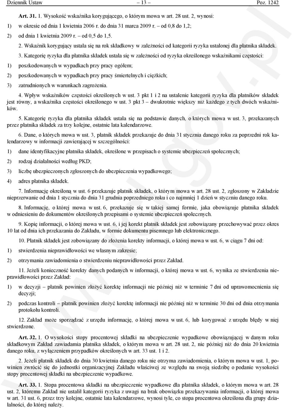 Kategorię ryzyka dla płatnika składek ustala się w zależności od ryzyka określonego wskaźnikami częstości: 1) poszkodowanych w wypadkach przy pracy ogółem; 2) poszkodowanych w wypadkach przy pracy