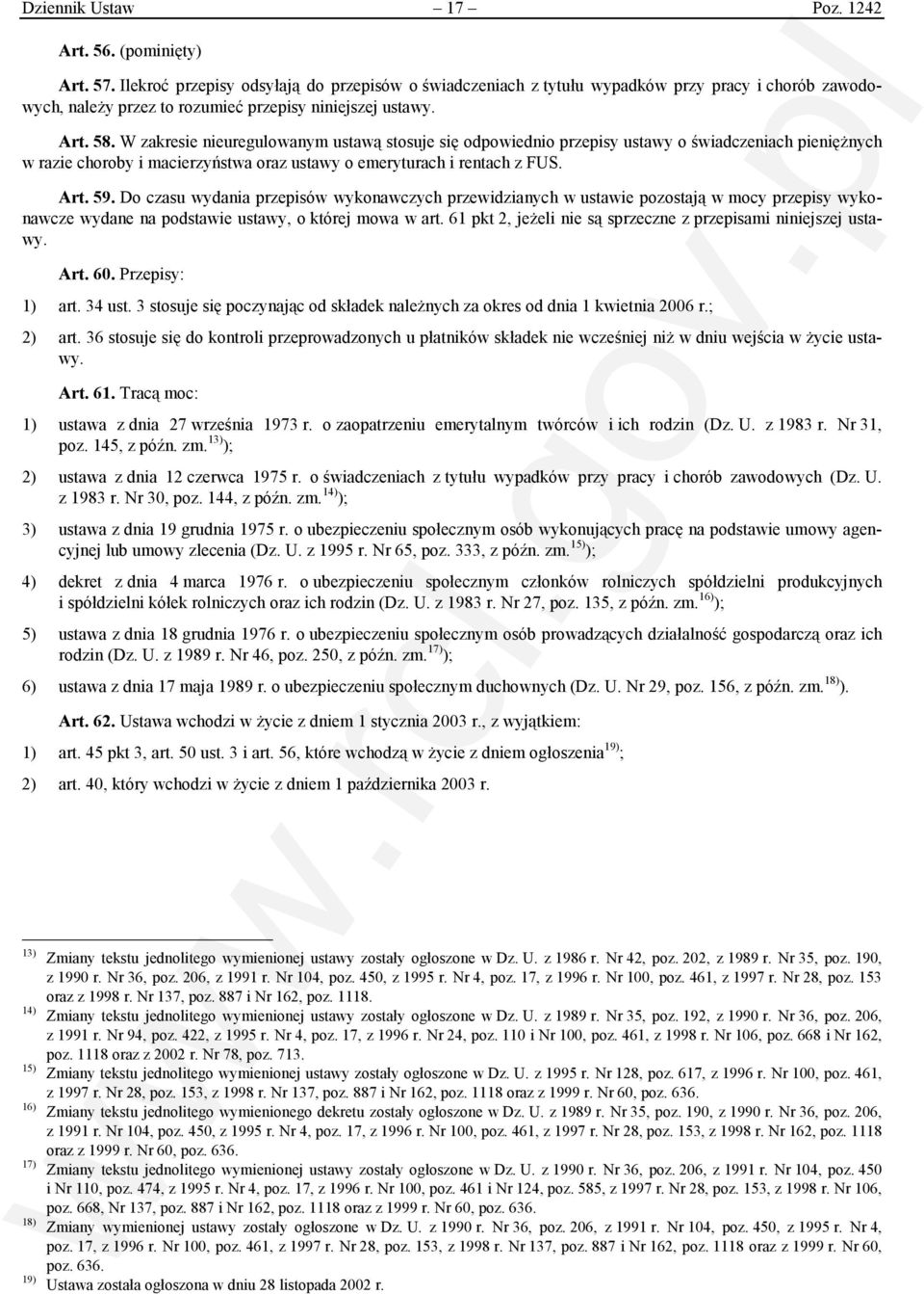 W zakresie nieuregulowanym ustawą stosuje się odpowiednio przepisy ustawy o świadczeniach pieniężnych w razie choroby i macierzyństwa oraz ustawy o emeryturach i rentach z FUS. Art. 59.