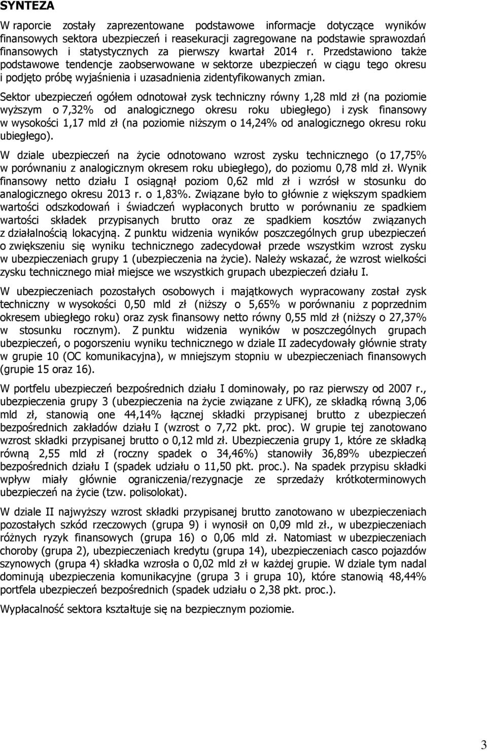 Sektor ubezpieczeń ogółem odnotował zysk techniczny równy 1,28 mld zł (na poziomie wyższym o 7,32% od analogicznego okresu roku ubiegłego) i zysk finansowy w wysokości 1,17 mld zł (na poziomie