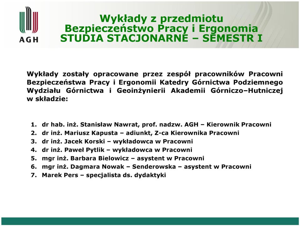 nadzw. AGH Kierownik Pracowni 2. dr inż. Mariusz Kapusta adiunkt, Z-ca Kierownika Pracowni 3. dr inż. Jacek Korski wykładowca w Pracowni 4. dr inż. Paweł Pytlik wykładowca w Pracowni 5.