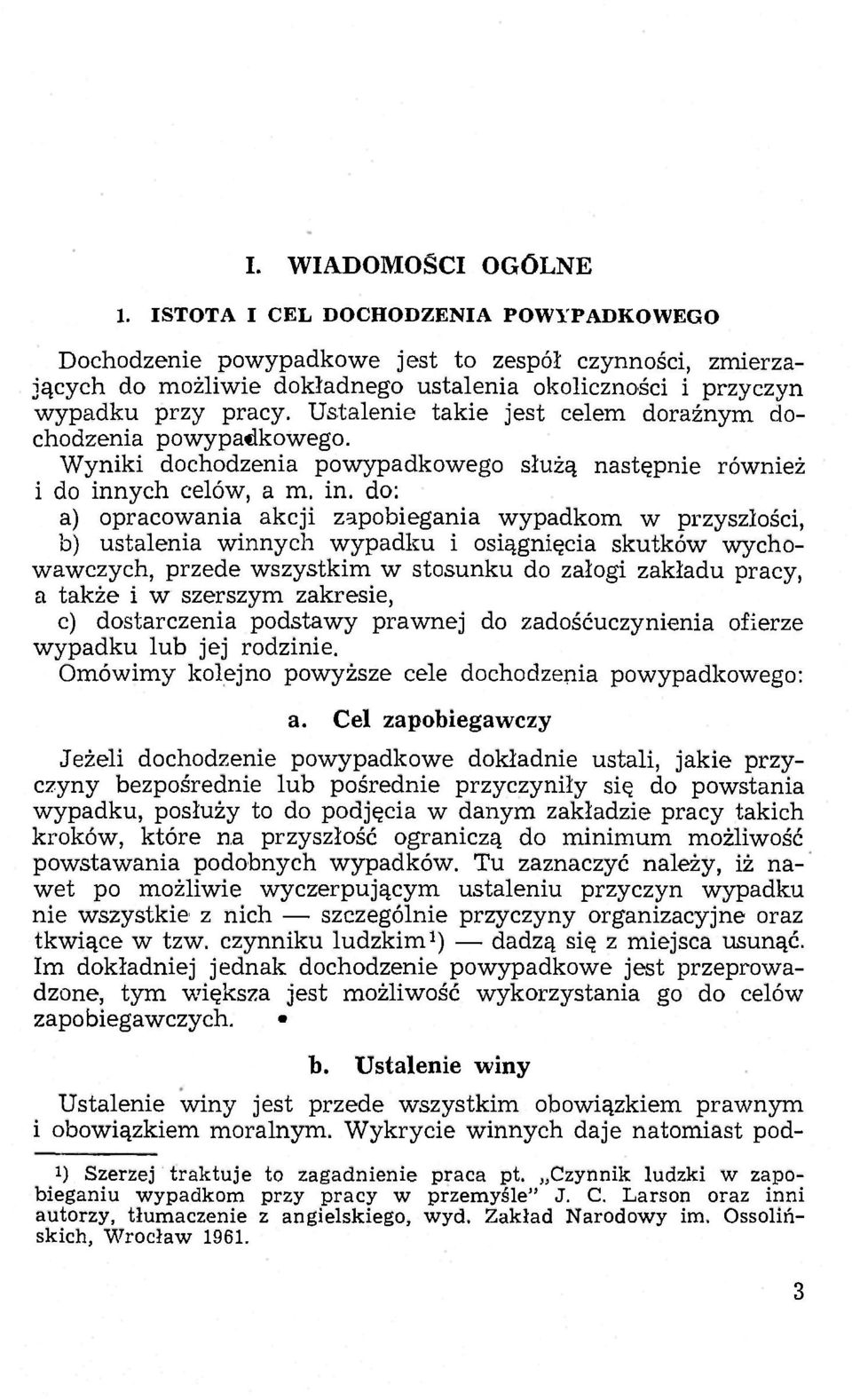 Ustalenie takie jest celem doraźnym dochodzenia powypadkowego. Wyniki dochodzenia powypadkowego służą następnie również i do inn