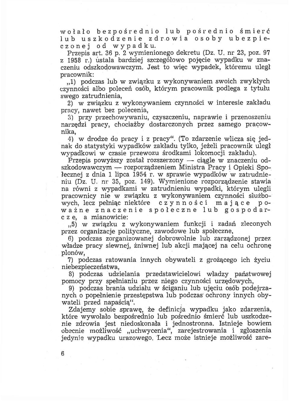 Jest to więc wypadek, któremu uległ pracownik:,,1) podczas lub w związku z wykonywaniem swoich zwykłych czynności albo poleceń osób, którym pracownik podlega z tytułu swego zatrudnienia, 2) w związku