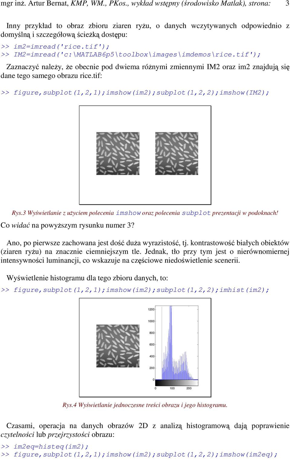 tif'); >> IM2=imread('c:\MATLAB6p5\toolbox\images\imdemos\rice.tif'); Zaznaczy naley, e obecnie pod dwiema rónymi zmiennymi IM2 oraz im2 znajduj si dane tego samego obrazu rice.