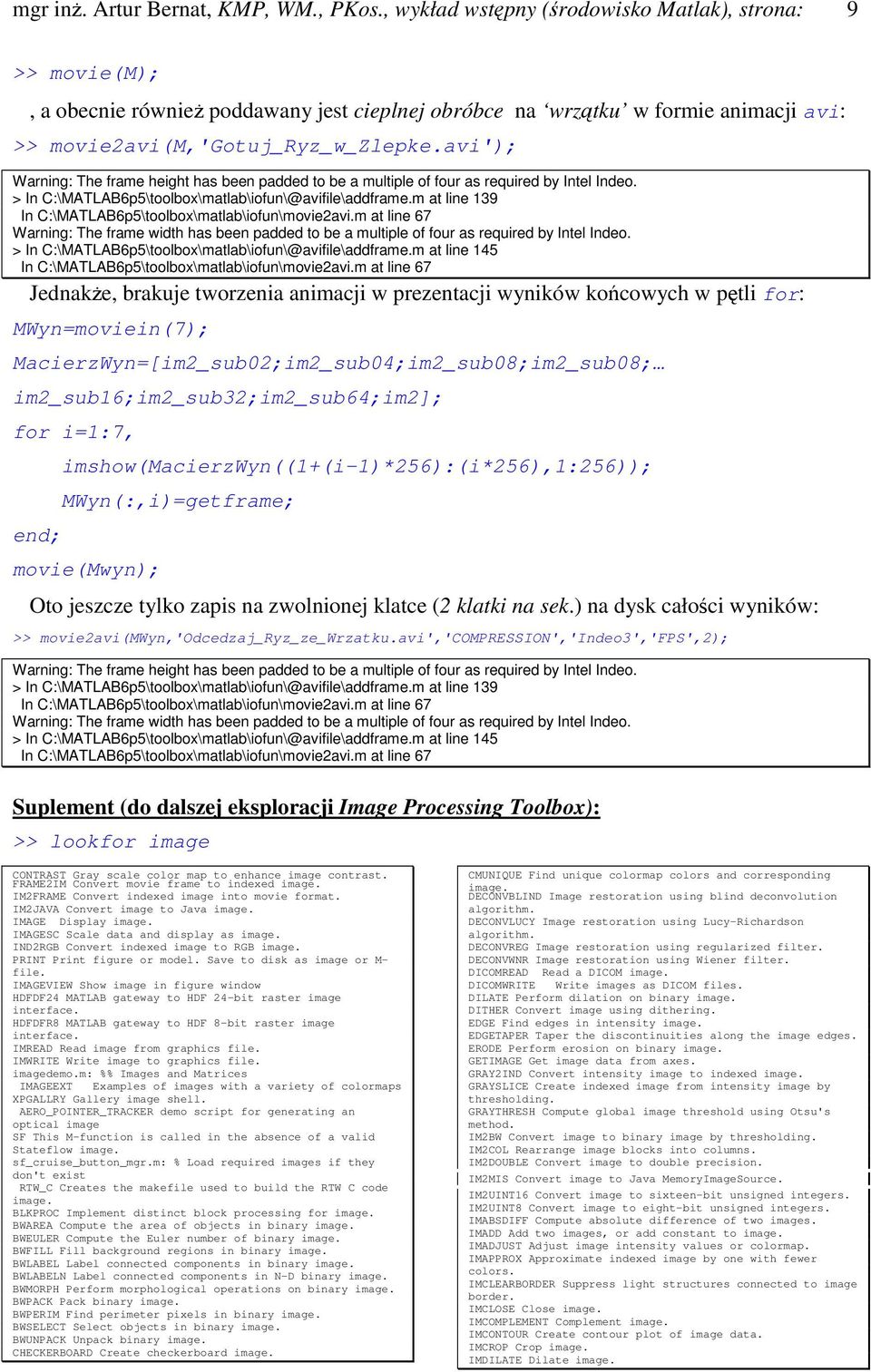 avi'); Warning: The frame height has been padded to be a multiple of four as required by Intel Indeo. > In C:\MATLAB6p5\toolbox\matlab\iofun\@avifile\addframe.