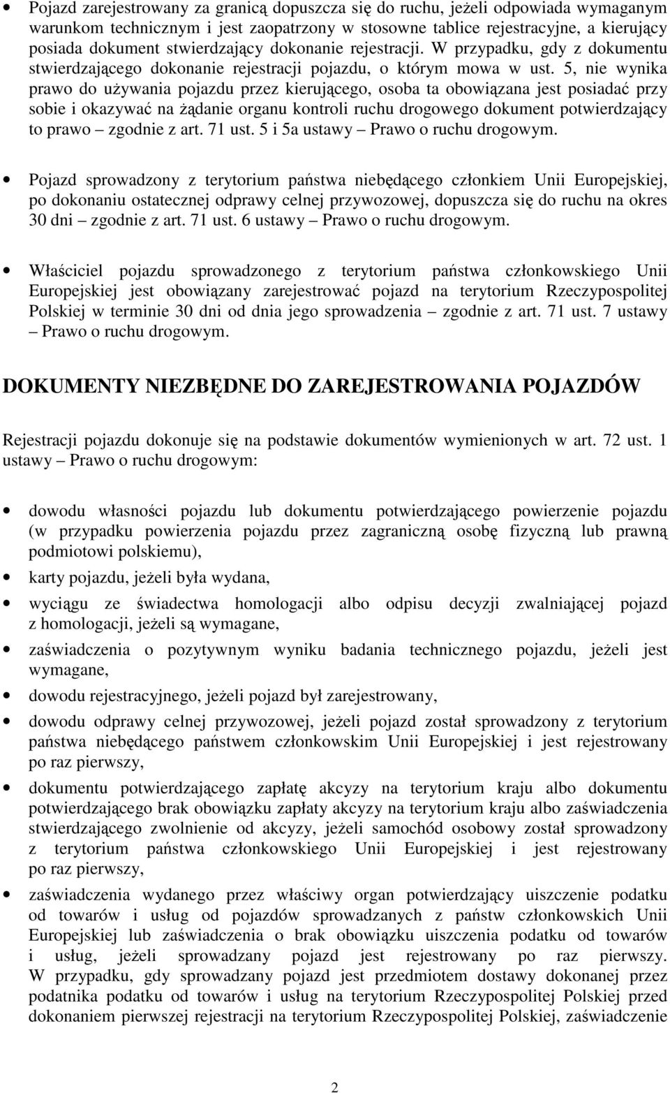 5, nie wynika prawo do używania pojazdu przez kierującego, osoba ta obowiązana jest posiadać przy sobie i okazywać na żądanie organu kontroli ruchu drogowego dokument potwierdzający to prawo zgodnie