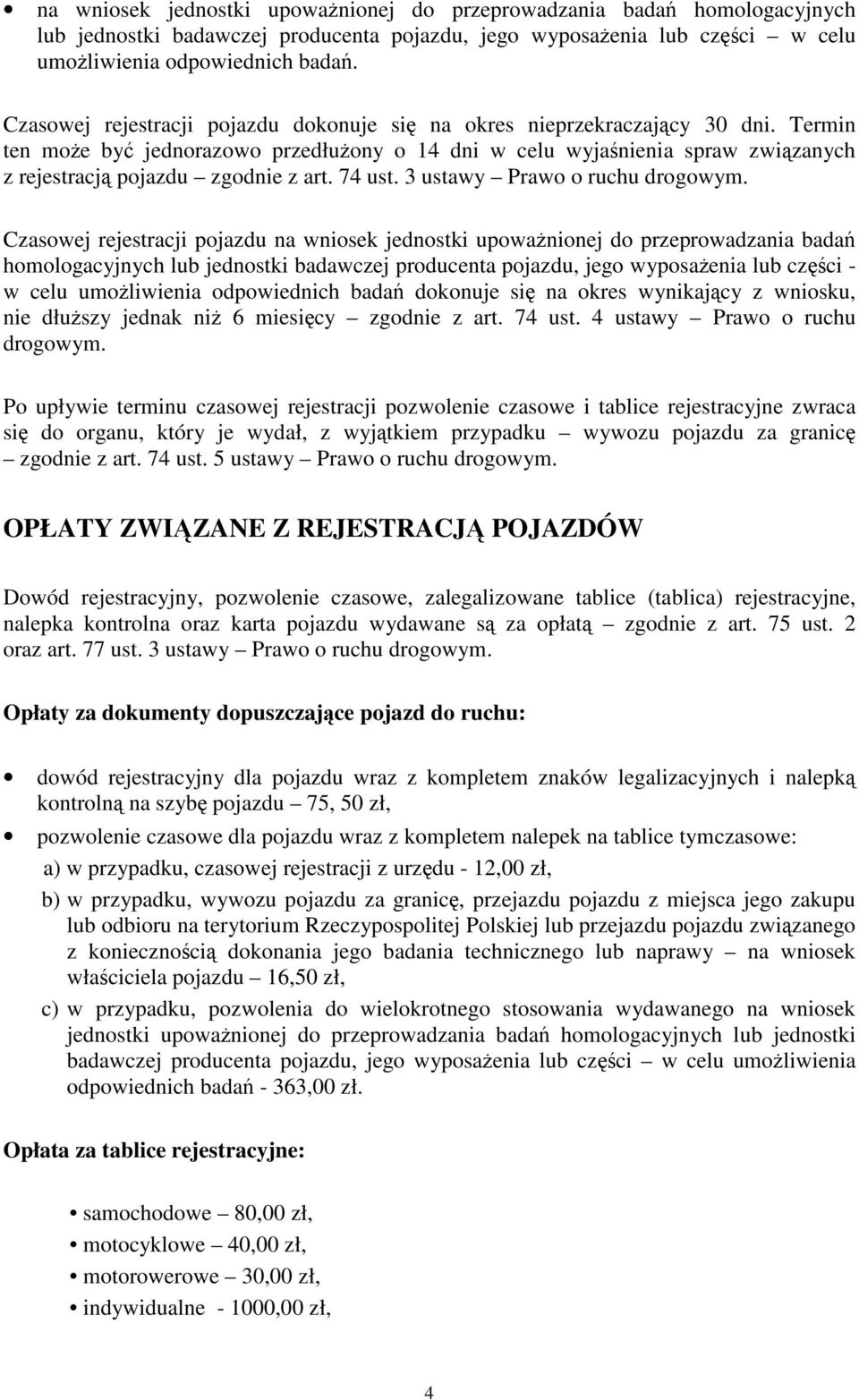 Termin ten może być jednorazowo przedłużony o 14 dni w celu wyjaśnienia spraw związanych z rejestracją pojazdu zgodnie z art. 74 ust.