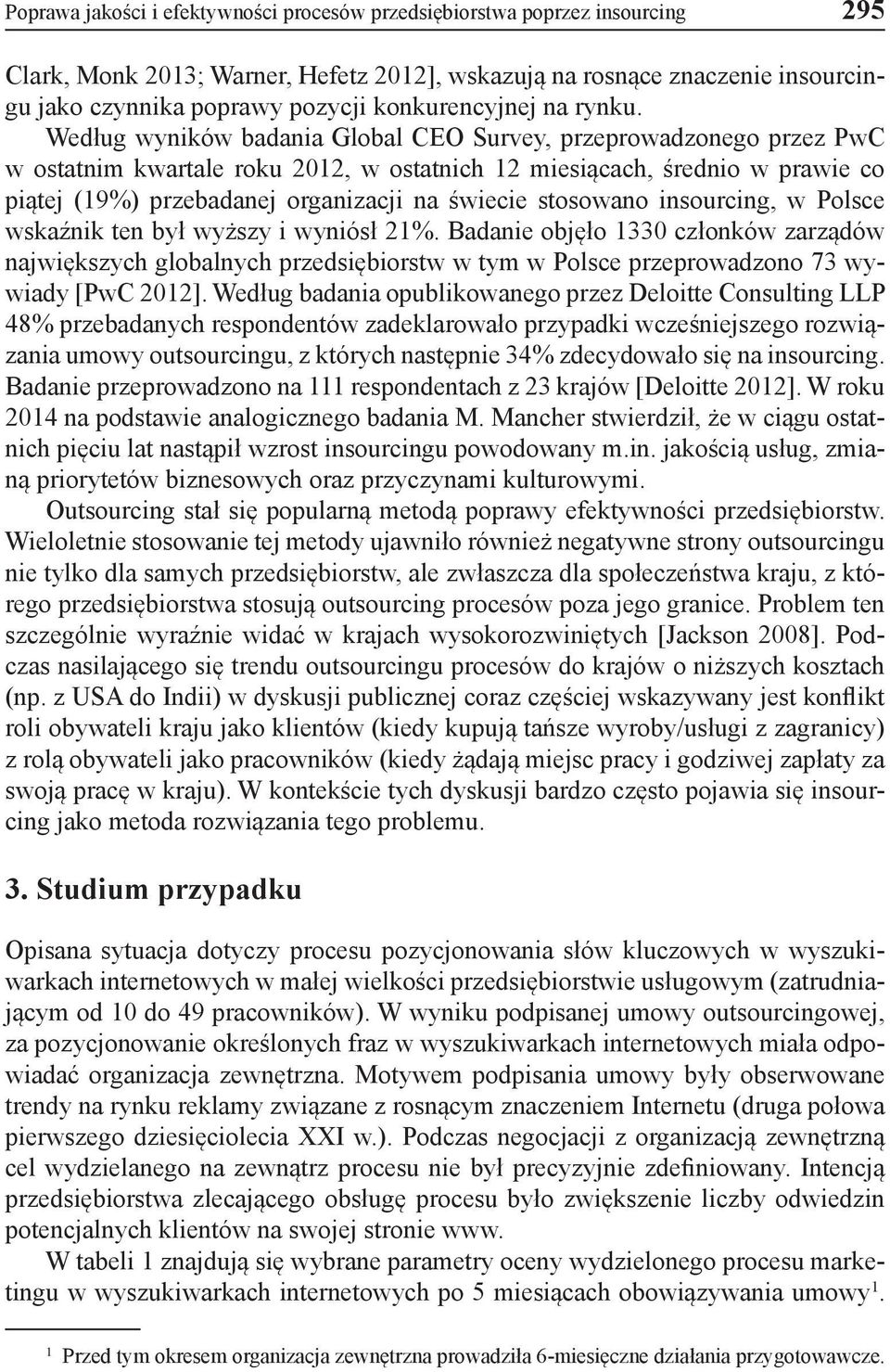 Według wyników badania Global CEO Survey, przeprowadzonego przez PwC w ostatnim kwartale roku 2012, w ostatnich 12 miesiącach, średnio w prawie co piątej (19%) przebadanej organizacji na świecie
