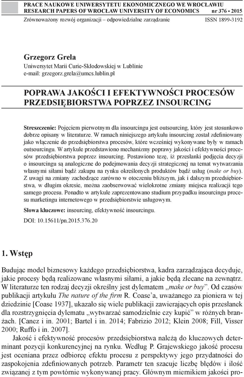 pl POPRAWA JAKOŚCI I EFEKTYWNOŚCI PROCESÓW PRZEDSIĘBIORSTWA POPRZEZ INSOURCING Streszczenie: Pojęciem pierwotnym dla insourcingu jest outsourcing, który jest stosunkowo dobrze opisany w literaturze.