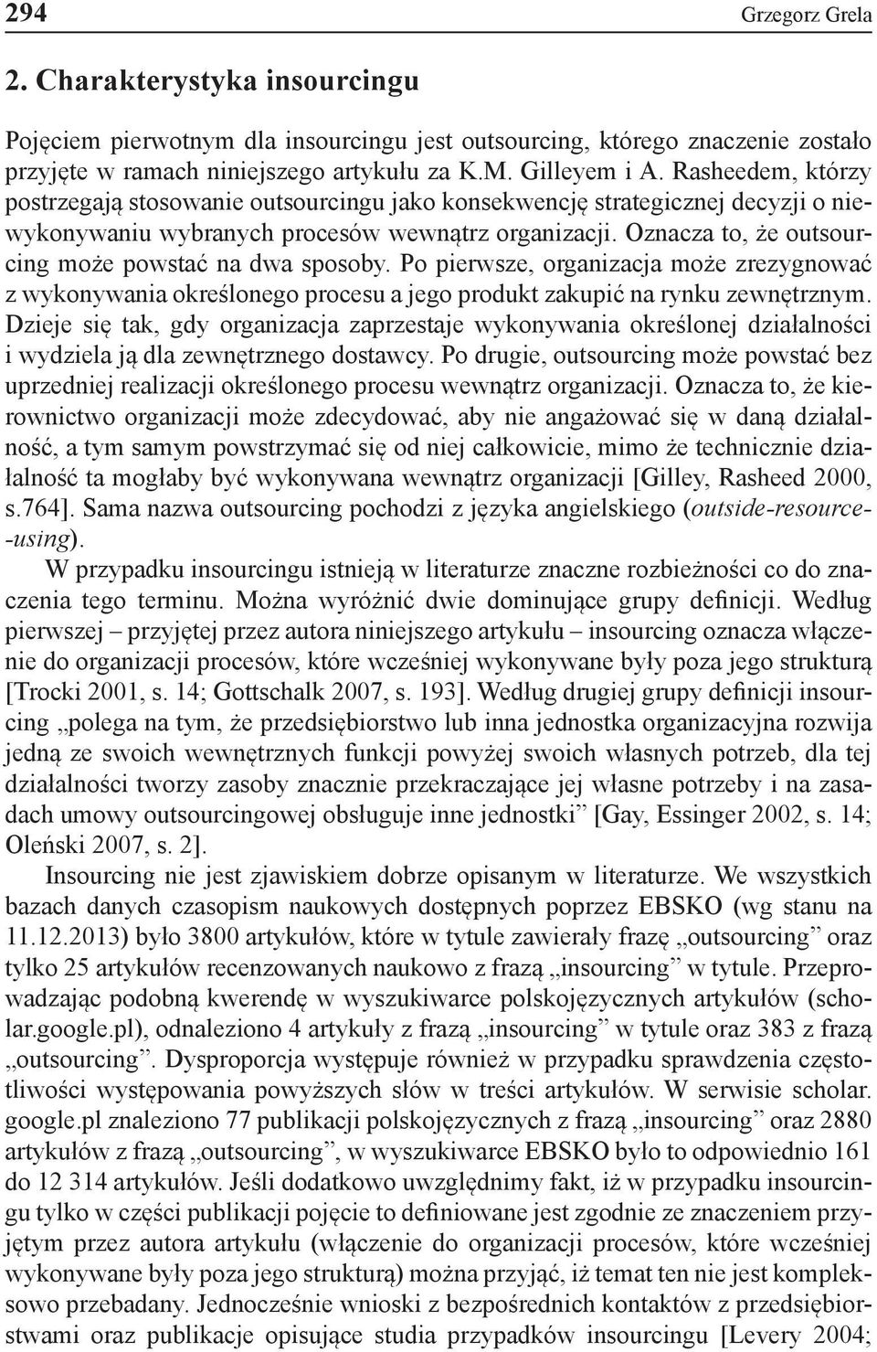 Oznacza to, że outsourcing może powstać na dwa sposoby. Po pierwsze, organizacja może zrezygnować z wykonywania określonego procesu a jego produkt zakupić na rynku zewnętrznym.