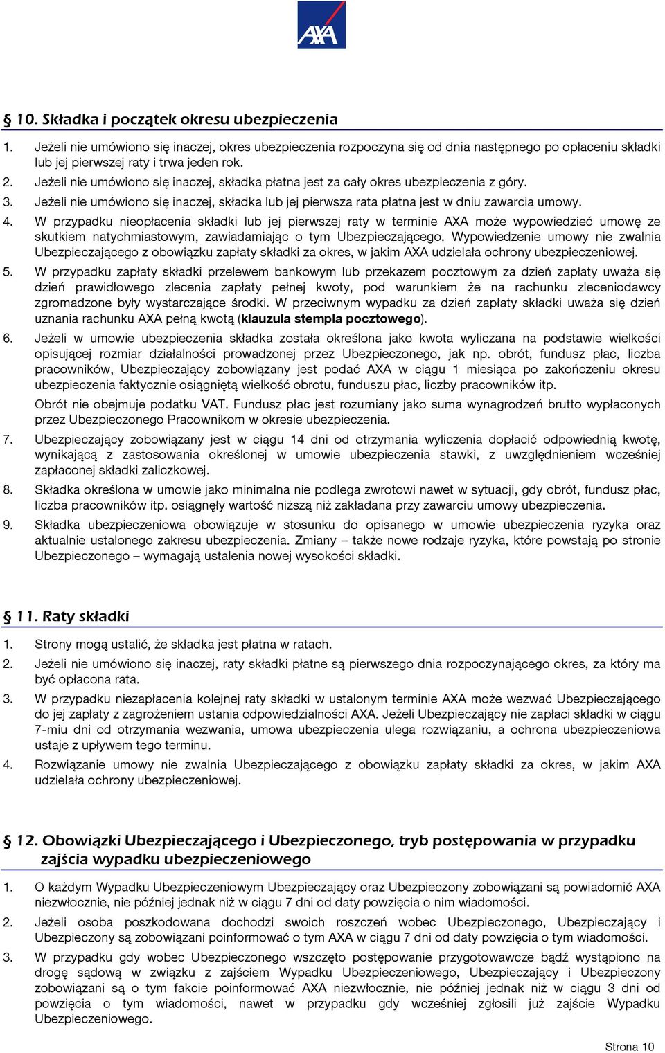 W przypadku nieopłacenia składki lub jej pierwszej raty w terminie AXA może wypowiedzieć umowę ze skutkiem natychmiastowym, zawiadamiając o tym Ubezpieczającego.