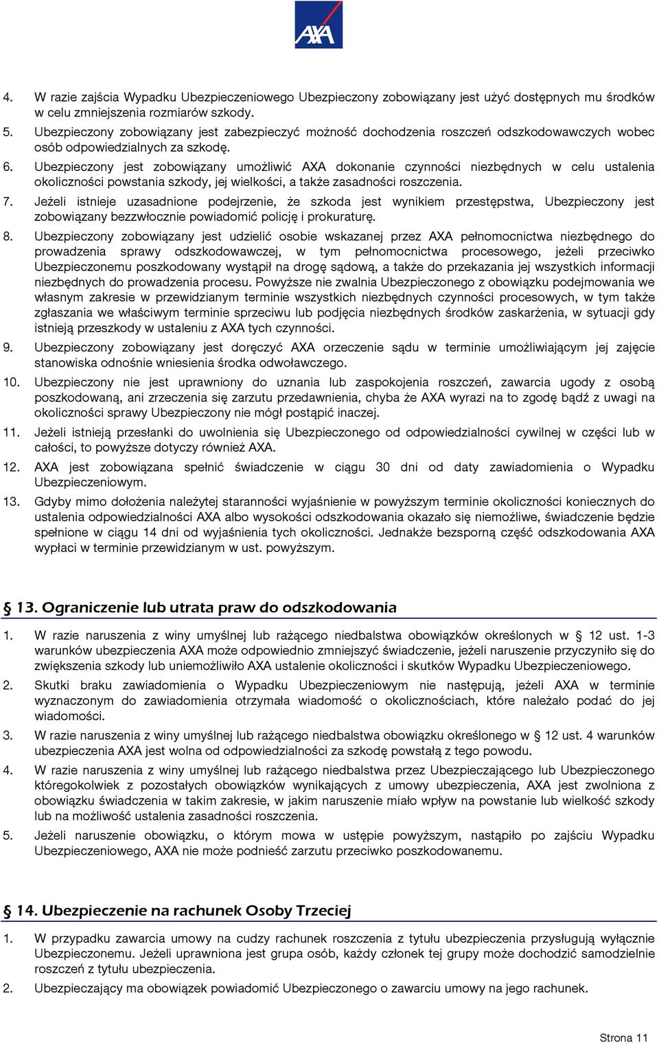 Ubezpieczony jest zobowiązany umożliwić AXA dokonanie czynności niezbędnych w celu ustalenia okoliczności powstania szkody, jej wielkości, a także zasadności roszczenia. 7.