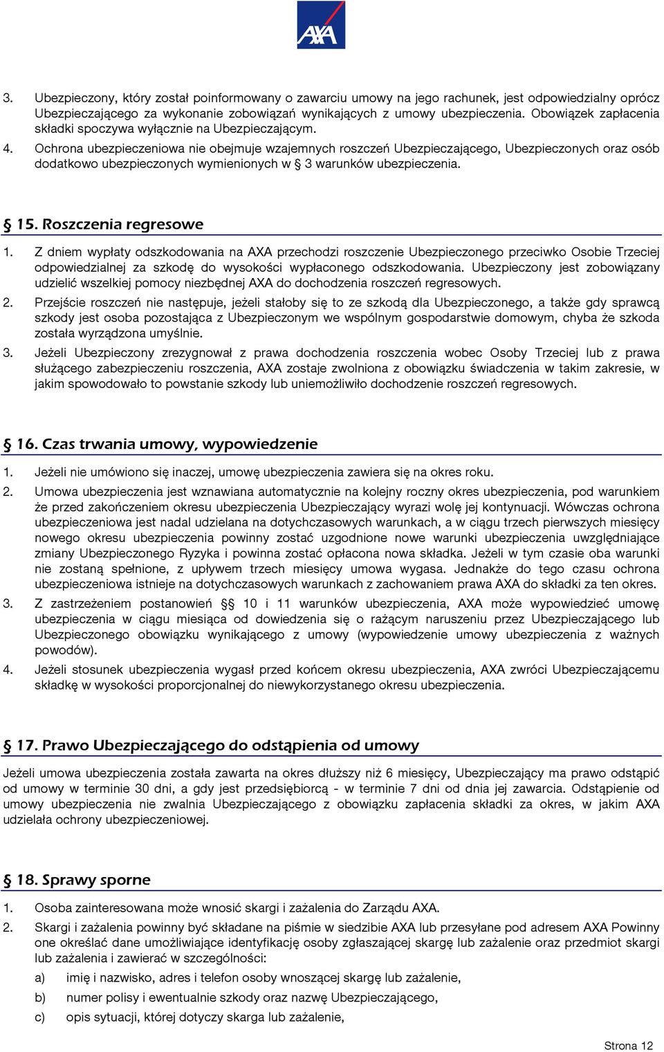 Ochrona ubezpieczeniowa nie obejmuje wzajemnych roszczeń Ubezpieczającego, Ubezpieczonych oraz osób dodatkowo ubezpieczonych wymienionych w 3 warunków ubezpieczenia. 15. Roszczenia regresowe 1.