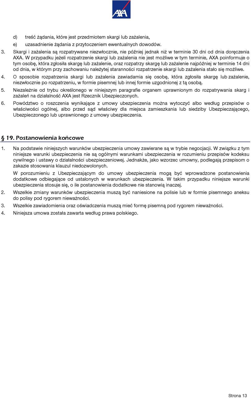 W przypadku jeżeli rozpatrzenie skargi lub zażalenia nie jest możliwe w tym terminie, AXA poinformuje o tym osobę, która zgłosiła skargę lub zażalenie, oraz rozpatrzy skargę lub zażalenie najpóźniej