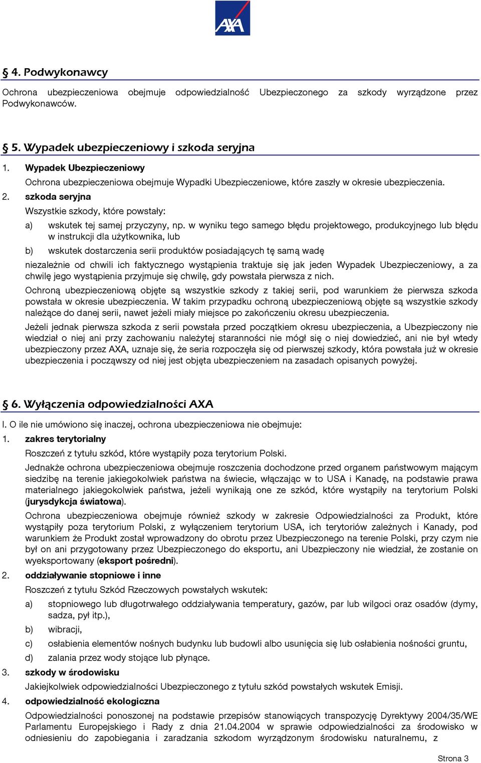 szkoda seryjna Wszystkie szkody, które powstały: a) wskutek tej samej przyczyny, np.