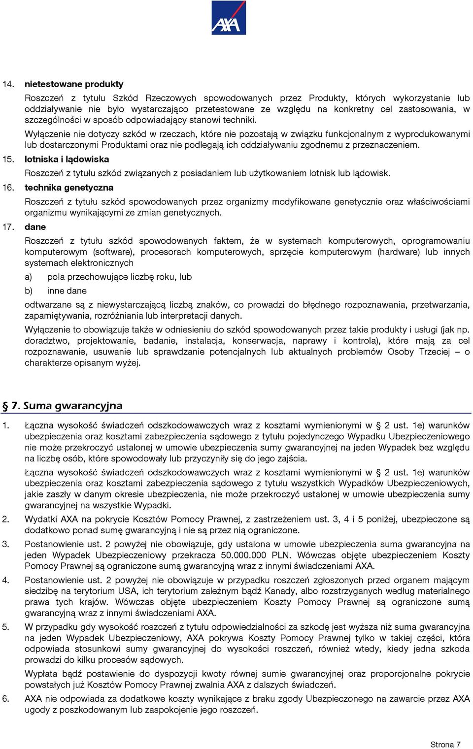 Wyłączenie nie dotyczy szkód w rzeczach, które nie pozostają w związku funkcjonalnym z wyprodukowanymi lub dostarczonymi Produktami oraz nie podlegają ich oddziaływaniu zgodnemu z przeznaczeniem. 15.