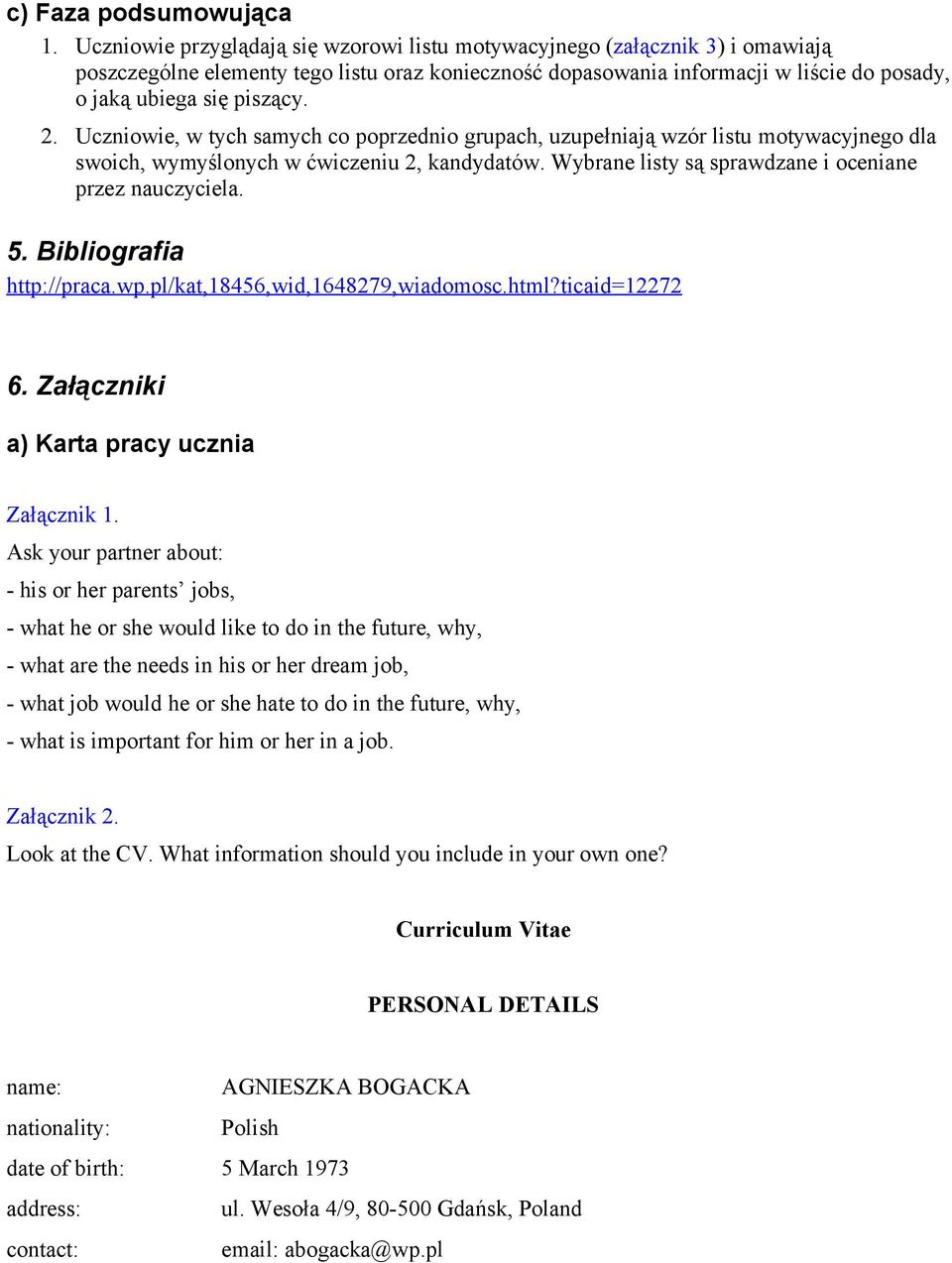 2. Uczniowie, w tych samych co poprzednio grupach, uzupełniają wzór listu motywacyjnego dla swoich, wymyślonych w ćwiczeniu 2, kandydatów. Wybrane listy są sprawdzane i oceniane przez nauczyciela. 5.