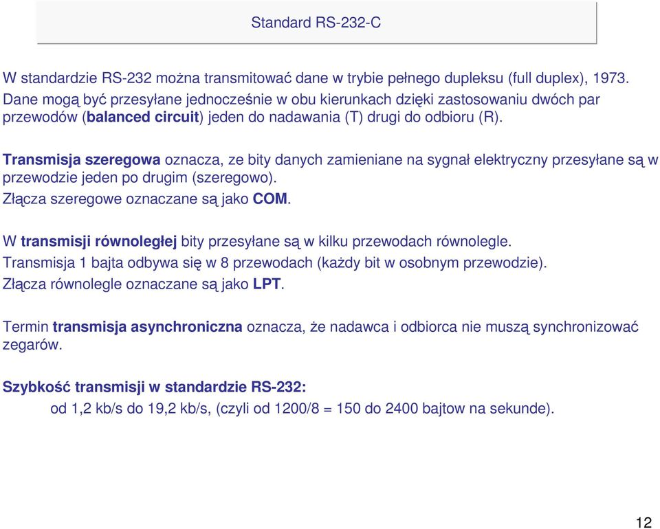 Transmisja szeregowa oznacza, ze bity danych zamieniane na sygnał elektryczny przesyłane są w przewodzie jeden po drugim (szeregowo). Złącza szeregowe oznaczane są jako COM.